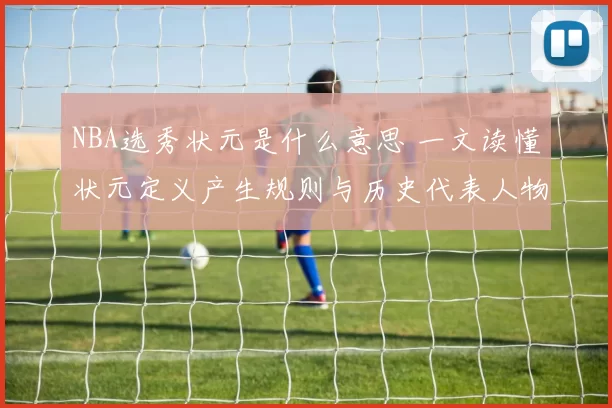 NBA选秀状元是什么意思 一文读懂状元定义产生规则与历史代表人物