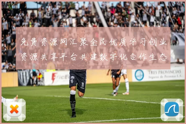 免费资源网汇聚全民优质学习创业资源共享平台共建数字化合作生态