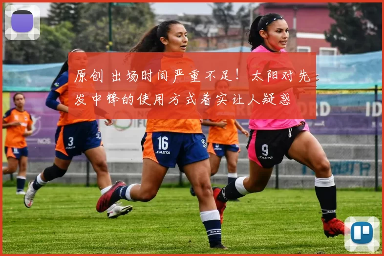 原创 出场时间严重不足！太阳对先发中锋的使用方式着实让人疑惑