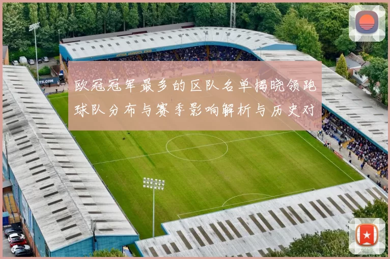 欧冠冠军最多的区队名单揭晓领跑球队分布与赛季影响解析与历史对比