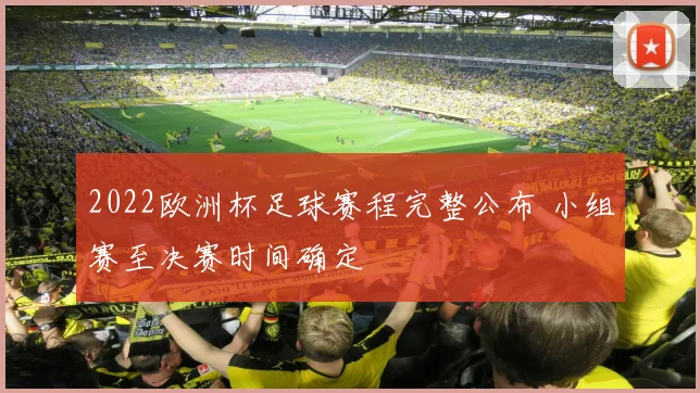 2022欧洲杯足球赛程完整公布 小组赛至决赛时间确定