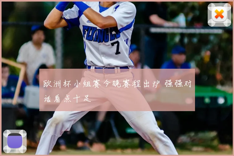 欧洲杯小组赛今晚赛程出炉 强强对话看点十足